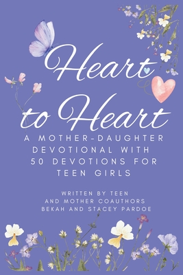 Heart to Heart: A Mother-Daughter Devotional With 50 Devotions for Teen Girls By Stacey Pardoe, Bekah Pardoe Cover Image
