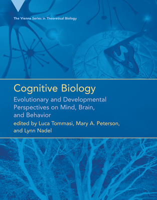 Cognitive Biology: Evolutionary and Developmental Perspectives on Mind, Brain, and Behavior (Vienna Series in Theoretical Biology #11)