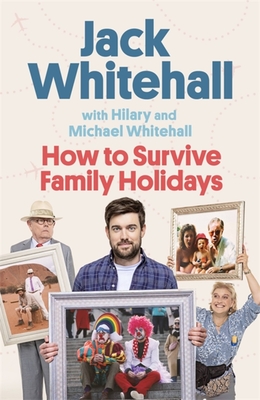 How to Survive Family Holidays By Jack Whitehall, Michael Whitehall (With), Hilary Whitehall (With) Cover Image