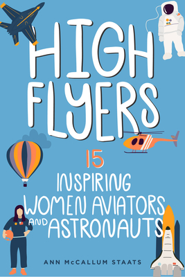 High Flyers: 15 Inspiring Women Aviators and Astronauts (Women of Power) By Ann McCallum Staats Cover Image