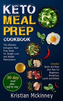 Keto Meal Prep Cookbook: The Ultimate Ketogenic Meal Prep Guide for Weight Loss and Weight Maintenance. Includes: Quick and Easy Diet Plan for By Kristian McKinney Cover Image