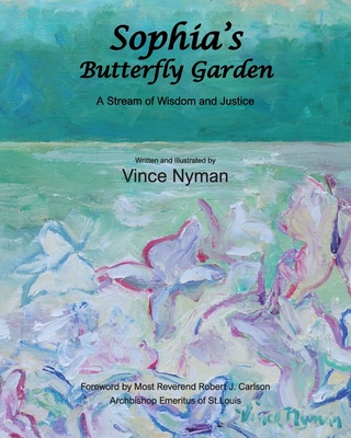 Sophia's Butterfly Garden: A Stream of Wisdom and Justice By Vince Nyman Cover Image