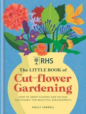 RHS The Little Book of Cut-Flower Gardening: How to grow flowers and foliage sustainably for beautiful arrangements Cover Image