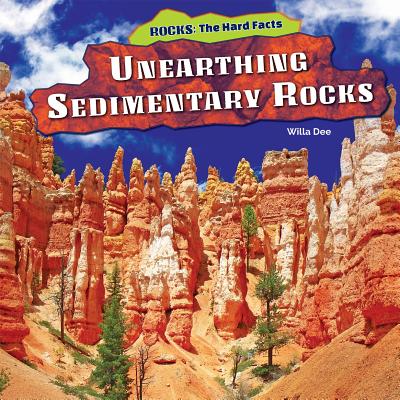 Unearthing Sedimentary Rocks (Rocks: The Hard Facts) Cover Image