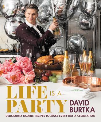 Life Is a Party: Deliciously Doable Recipes to Make Every Day a Celebration By David Burtka Cover Image