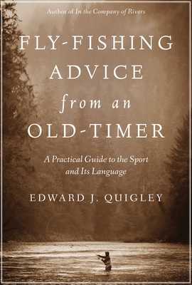 Fly-Fishing Advice from an Old-Timer: A Practical Guide to the Sport and Its Language By Ed Quigley Cover Image