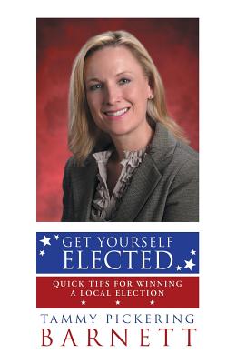 Get Yourself Elected: Quick Tips for Winning a Local Election By Tammy Pickering Barnett Cover Image