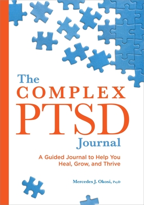 The Complex PTSD Journal: A Guided Journal to Help You Heal, Grow, and Thrive By Mercedes J. Okosi, PsyD Cover Image