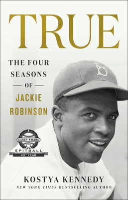 True: The Four Seasons of Jackie Robinson By Kostya Kennedy Cover Image