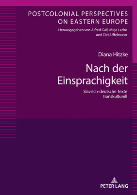 Nach der Einsprachigkeit: Slavisch-deutsche Texte transkulturell (Postcolonial Perspectives on Eastern Europe #6) Cover Image