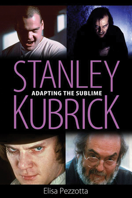 Stanley Kubrick: Adapting the Sublime By Elisa Pezzotta Cover Image