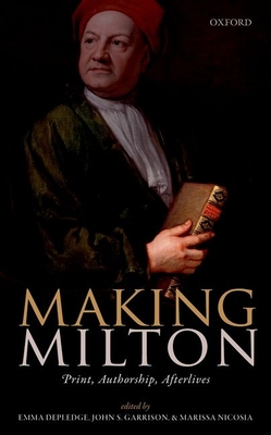 Making Milton: Print, Authorship, Afterlives By Emma Depledge (Editor), John S. Garrison (Editor), Marissa Nicosia (Editor) Cover Image