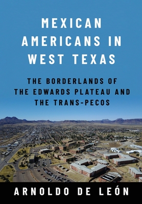 Mexican Americans in West Texas: The Borderlands of the Edwards Plateau and the Trans-Pecos Cover Image