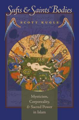 Sufis and Saints' Bodies: Mysticism, Corporeality, and Sacred Power in Islam (Islamic Civilization and Muslim Networks)