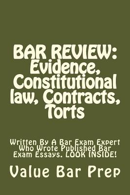 Bar Review: Evidence, Constitutional law, Contracts, Torts: Written By A Bar Exam Expert Who Wrote Published Bar Exam Essays. LOOK Cover Image
