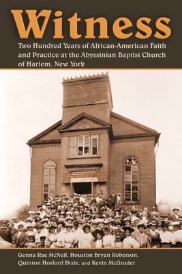 Witness: Two Hundred Years of African-American Faith and Practice at the Abyssinian Baptist Church of Harlem, New York By Genna Rae McNeil, Houston Bryan Roberson, Quinton Hosford Dixie Cover Image