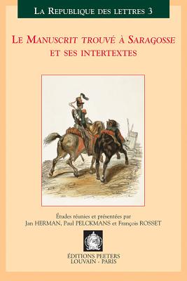 Le Manuscrit Trouve a Saragosse Et Ses Intertextes: Actes Du Colloque International, Louvain-Anvers, 30 Mars-1 Avril 2000 By J. Herman (Editor), P. Pelckmans (Editor), F. Rosset (Editor) Cover Image