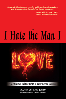 I Hate The Man I Love: A Conscious Relationship is Your Key to Success By Joan E. Childs, LCSW Cover Image