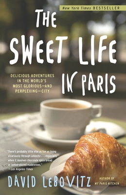 The Sweet Life in Paris: Delicious Adventures in the World's Most Glorious - and Perplexing - City Cover Image