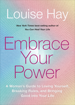 Embrace Your Power: A Womans Guide to Loving Yourself, Breaking Rules, and Bringing Good into Your L ife Cover Image