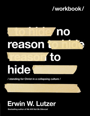 No Reason to Hide Workbook: Standing for Christ in a Collapsing Culture By Erwin W. Lutzer Cover Image