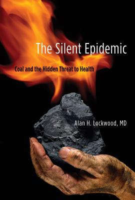 The Silent Epidemic: Coal and the Hidden Threat to Health By Alan H. Lockwood Cover Image