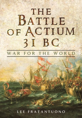 The Battle of Actium 31 BC: War for the World By Lee Fratantuono Cover Image