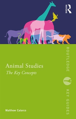 Animal Studies: The Key Concepts (Routledge Key Guides) By Matthew R. Calarco Cover Image