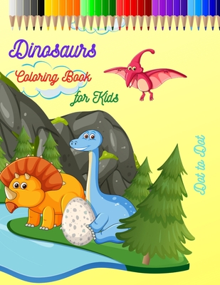 Dinosaurs Coloring Book for Kids: Dinosaurs Coloring and Drawing Book for Kids All Ages-Dot to Dot Fun Activities for Kids with Dinosaur Theme - Great Cover Image