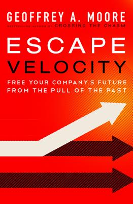 Escape Velocity: Free Your Company's Future from the Pull of the Past Cover Image