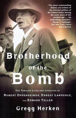 Brotherhood of the Bomb: The Tangled Lives and Loyalties of Robert Oppenheimer, Ernest Lawrence, and Edward Teller By Gregg Herken Cover Image