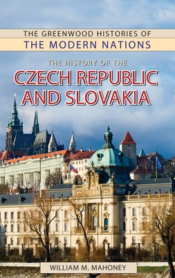 The History of the Czech Republic and Slovakia (Greenwood Histories of the Modern Nations)