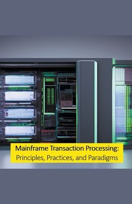 Mainframe Transaction Processing: Principles, Practices, and Paradigms Cover Image