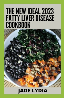 The New Ideal 2023 Fatty Liver Disease Cookbook: Essential Guide With 100+ Healthy Recipes Cover Image