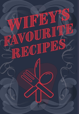 Wifey's Favourite Recipes - Add Your Own Recipe Book: Wife Favourite Recipe Book