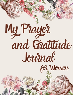 My Prayer and Gratitude Journal for Women: Guided Prayer and Gratitude Notebook for Women, A Christian Journal, Conversation Journal with God, Prayer Cover Image