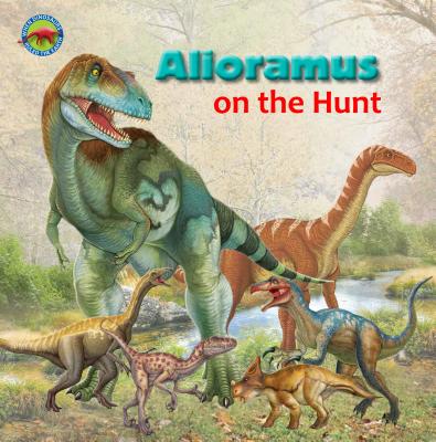 Alioramus on the Hunt (When Dinosaurs Ruled the Earth) Cover Image
