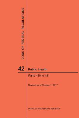 Code of Federal Regulations Title 42, Public Health, Parts 430-481, 2017 By Nara Cover Image