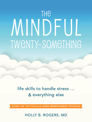 The Mindful Twenty-Something: Life Skills to Handle Stress...and Everything Else By Holly B. Rogers Cover Image
