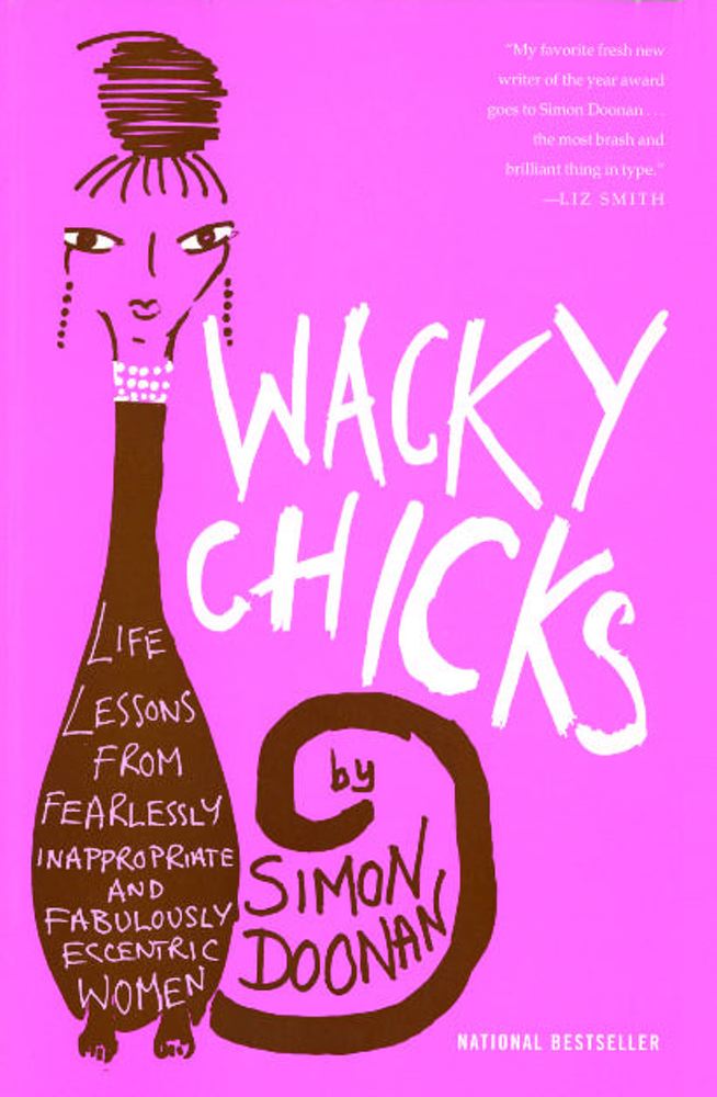 Wacky Chicks: Life Lessons from Fearlessly Inappropriate and Fabulously Eccentric Women By Simon Doonan Cover Image