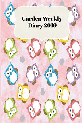 Garden Weekly Diary 2019: With Weekly Scheduling and Monthly Gardening Planning from January 2019 - December 2019 with Cute Owls Cover Image