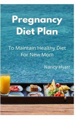 Pregnancy Diet Plan: Best Foods For Pregnant & Worst Food To Avoid To Maintain Healthy Diet While Pregnancy By Nancy Hyatt Cover Image