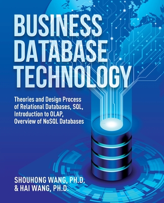 Business Database Technology (2nd Edition): Theories and Design Process of Relational Databases, SQL, Introduction to OLAP, Overview of NoSQL Database Cover Image