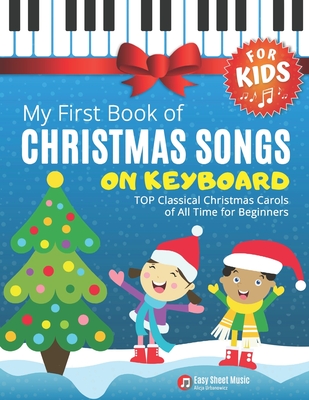 My First Book of Christmas Songs on Keyboard for Kids!: Popular Classical Carols of All Time for the Beginning: Children, Seniors, Adults * Music Shee Cover Image