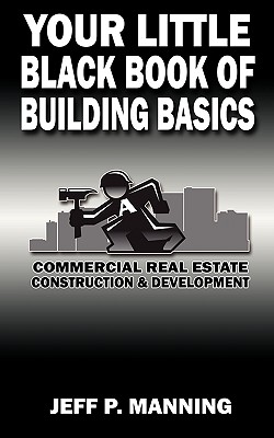 Your Little Black Book of Building Basics: Commercial Real Estate Construction & Development By Jeff P. Manning Cover Image