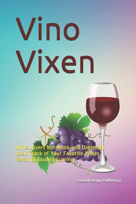Vino Vixen: Wine Lovers Notebook and Organizer - Keep Track of Your Favorite Wines - Personal Quality Scoring Cover Image