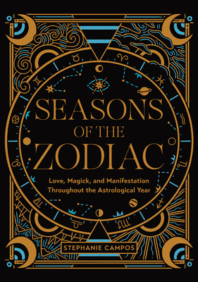 Seasons of the Zodiac: Love, Magick, and Manifestation Throughout the Astrological Year By Stephanie Campos Cover Image