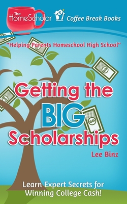 Getting the Big Scholarships: Learn Expert Secrets for Winning College Cash! (The Homescholar's Coffee Break Book #19)