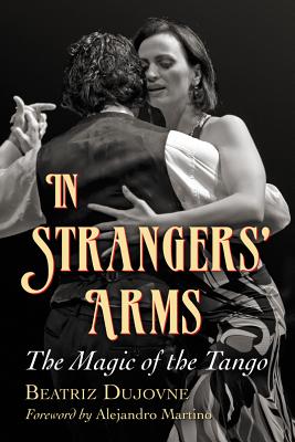 In Strangers' Arms: The Magic of the Tango By Beatriz Dujovne Cover Image
