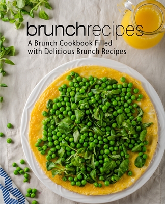Brunch Recipes: A Brunch Cookbook Filled with Delicious Brunch Recipes Cover Image